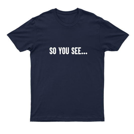 Navy T-Shirt with the classic Dhar Mann phrase "SO YOU SEE..." printed on white