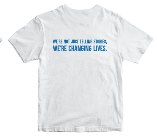 We're Not Just Telling Stories, We're Changing Lives T-Shirt White