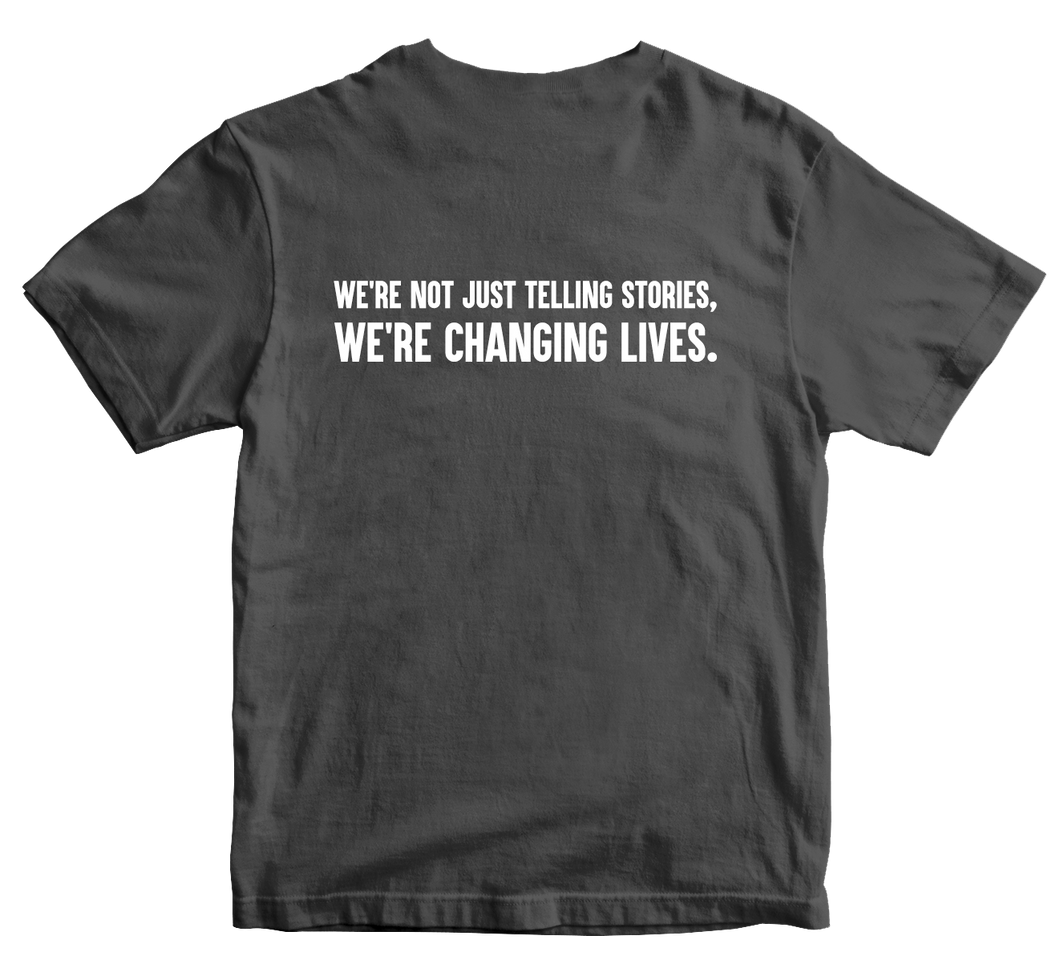 We're Not Just Telling Stories, We're Changing Lives T-Shirt Charcoal